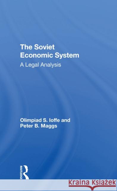The Soviet Economic System: A Legal Analysis Olimpiad S. Ioffe Peter B. Maggs Olympiad S. Ioffe 9780367311438 Routledge