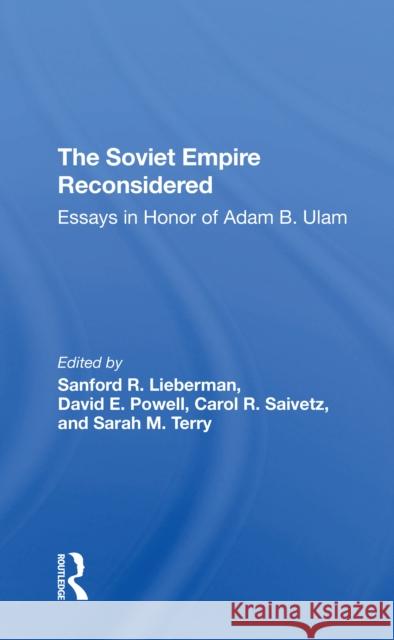 The Soviet Empire Reconsidered: Essays in Honor of Adam B. Ulam Sanford R. Lieberman David E. Powell Carol R. Saivetz 9780367311452
