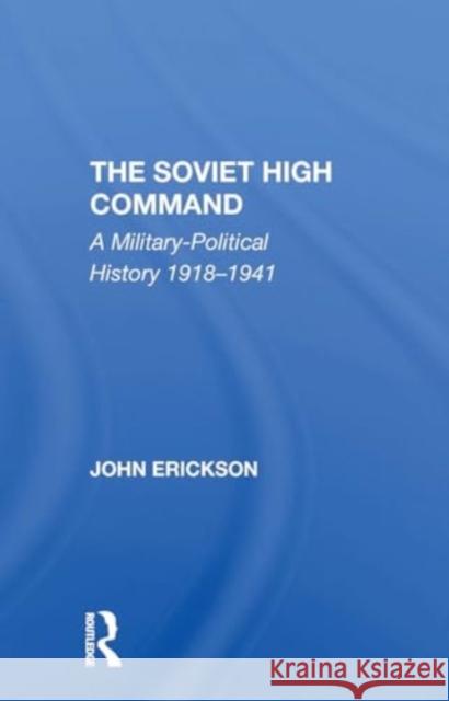 The Soviet High Command: A Militarypolitical History 19181941 John Erickson 9780367311469