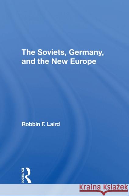 The Soviets, Germany, and the New Europe Robbin F. Laird 9780367311667