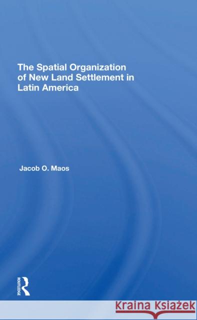 The Spatial Organization of New Land Settlement in Latin America Jacob O. Maos 9780367311698 Routledge