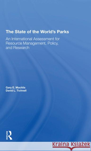 The State of the World's Parks: An International Assessment for Resource Management, Policy, and Research Gary E. Machlis David L. Tichnell 9780367311803