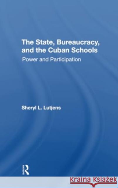 The State, Bureaucracy, and the Cuban Schools: Power and Participation Sheryl L. Lutjens 9780367311810 Routledge