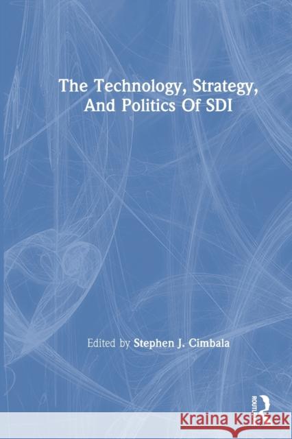 The Technology, Strategy, and Politics of SDI Cimbala, Stephen J. 9780367311933