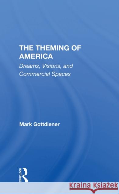 The Theming of America: Dreams, Visions, and Commercial Spaces Mark Gottdiener 9780367311971 Routledge