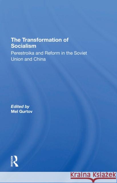 The Transformation of Socialism: Perestroika and Reform in the Soviet Union and China Melvin Gurtov 9780367312138
