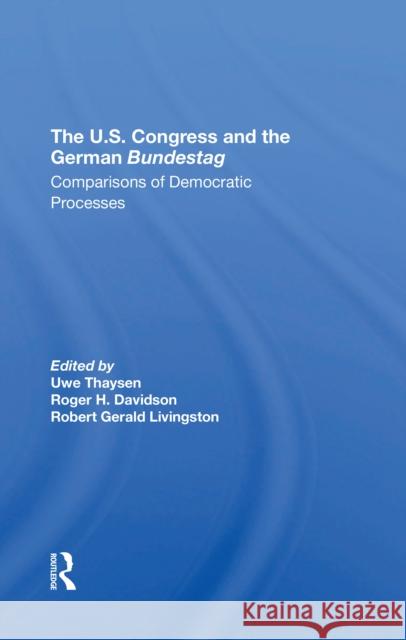 The U.S. Congress and the German Bundestag: Comparisons of Democratic Processes Uwe Thaysen Robert Gerald Livingston Martin J. Hillenbrand 9780367312237 Routledge