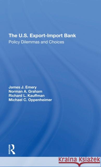 The U.S. Export-Import Bank: Policy Dilemmas and Choices Emery, James J. 9780367312244 Routledge