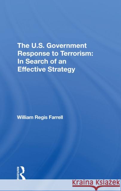 The U.S. Government Response to Terrorism: In Search of an Effective Strategy William R. Farrell 9780367312268 Routledge
