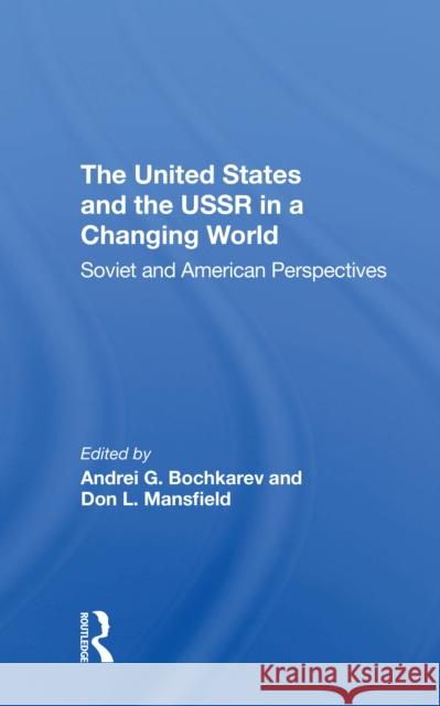 The United States and the USSR in a Changing World: Soviet and American Perspectives Andrei Bochkarev Don L. Mansfield 9780367312466 Routledge