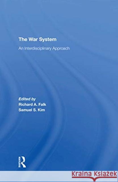 The War System: An Interdisciplinary Approach Richard Falk Samuel S. Kim 9780367312589