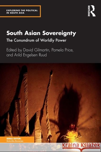 South Asian Sovereignty: The Conundrum of Worldly Power David Gilmartin Pamela Price Arild Engelsen Ruud 9780367312701 Routledge Chapman & Hall