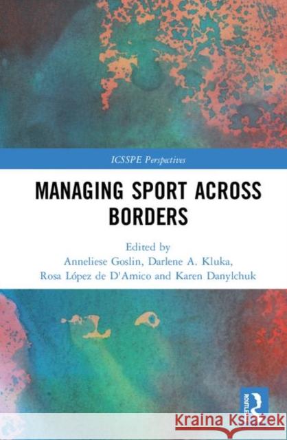 Managing Sport Across Borders Annaliese Goslin Darlene Kluka Rosa Lope 9780367312794 Routledge