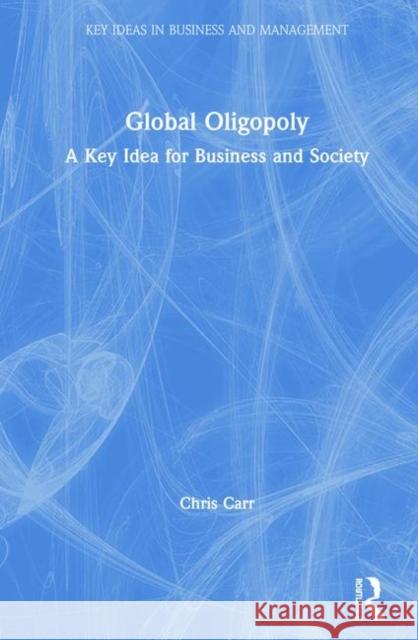 Global Oligopoly: A Key Idea for Business and Society Chris Carr 9780367312831