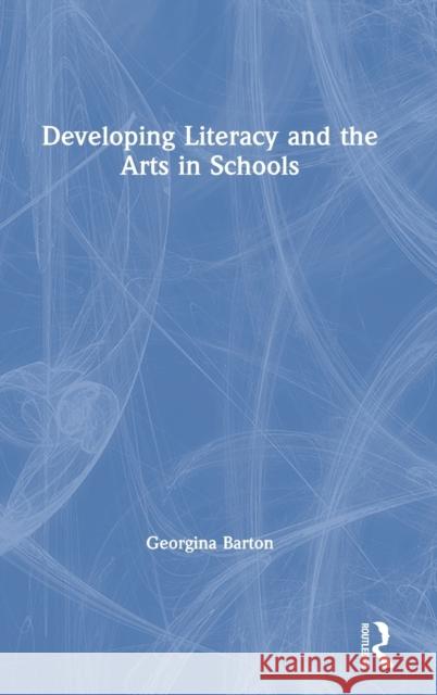 Developing Literacy and the Arts in Schools Georgina Barton 9780367312848