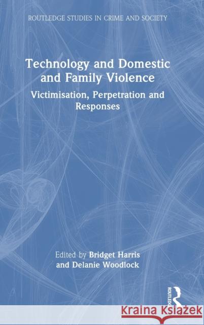 Technology and Domestic and Family Violence: Victimisation, Perpetration and Responses Harris, Bridget 9780367312930 Taylor & Francis Ltd