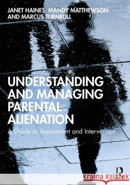 Understanding and Managing Parental Alienation: A Guide to Assessment and Intervention Janet Haines Mandy Matthewson Marcus Turnbull 9780367312947 Taylor & Francis Ltd