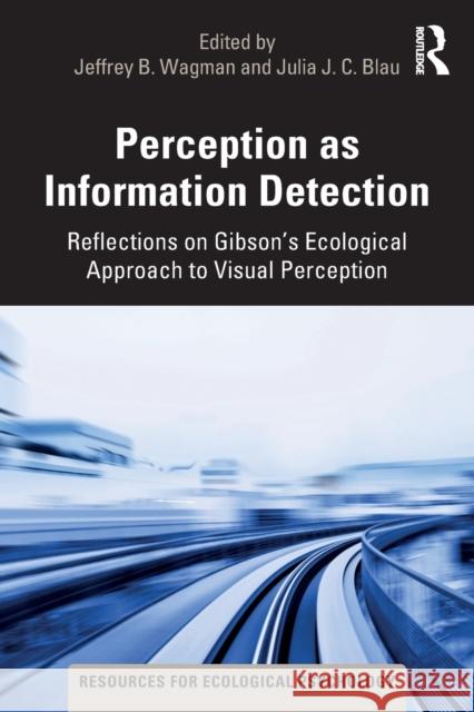 Perception as Information Detection: Reflections on Gibson's Ecological Approach to Visual Perception Wagman, Jeffrey B. 9780367312961 Routledge