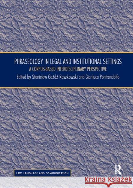 Phraseology in Legal and Institutional Settings: A Corpus-Based Interdisciplinary Perspective Stanislaw Goźdź-Roszkowski Gianluca Pontrandolfo 9780367313050 Routledge