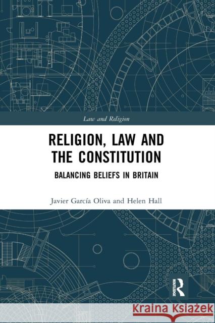 Religion, Law and the Constitution: Balancing Beliefs in Britain Javier Garci Helen Hall 9780367313128