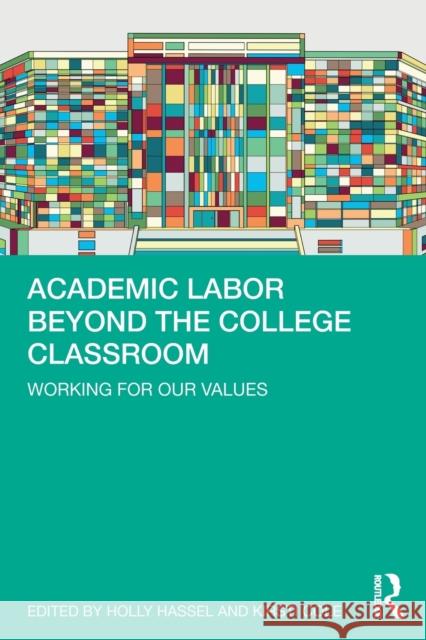 Academic Labor Beyond the College Classroom: Working for Our Values Holly Hassel Kirsti Cole 9780367313227 Routledge