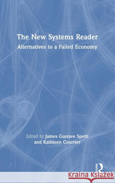 The New Systems Reader: Alternatives to a Failed Economy James Gustave Speth Kathy Courrier 9780367313388 Routledge