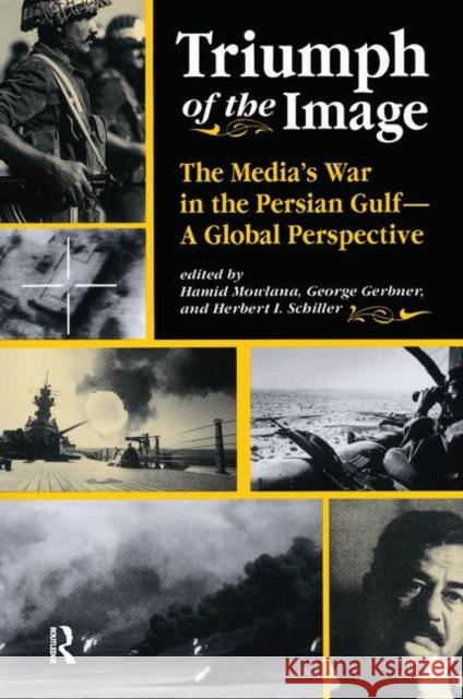 Triumph of the Image: The Media's War in the Persian Gulf, a Global Perspective Mowlana, Hamid 9780367313722 Taylor and Francis