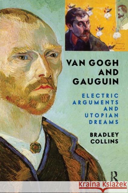 Van Gogh and Gauguin: Electric Arguments and Utopian Dreams Collins, Bradley 9780367313807