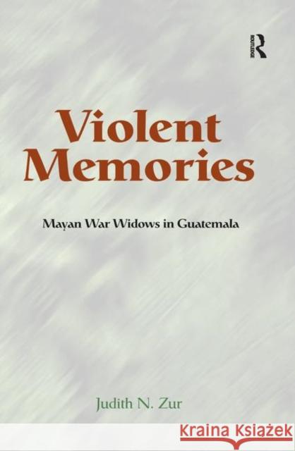 Violent Memories: Mayan War Widows in Guatemala Zur, Judith 9780367313838 Taylor and Francis