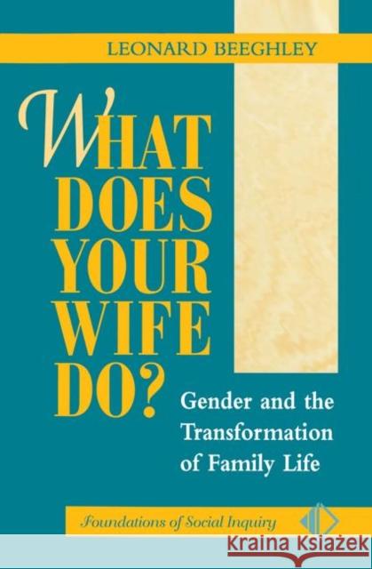 What Does Your Wife Do?: Gender and the Transformation of Family Life Beeghley, Leonard 9780367313937 Taylor and Francis