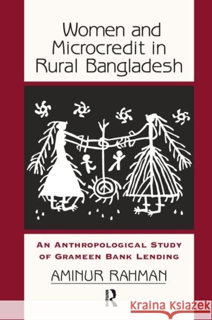 Women and Microcredit in Rural Bangladesh: Anthropological Study of the Rhetoric and Realities of Grameen Bank Lending Rahman, Aminur 9780367314019