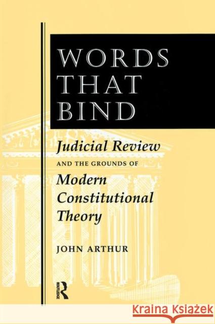 Words That Bind: Judicial Review and the Grounds of Modern Constitutional Theory Arthur, John 9780367314033 Taylor and Francis