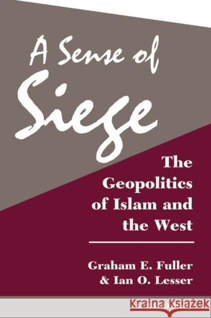 A Sense of Siege: The Geopolitics of Islam and the West Fuller, Graham 9780367314279