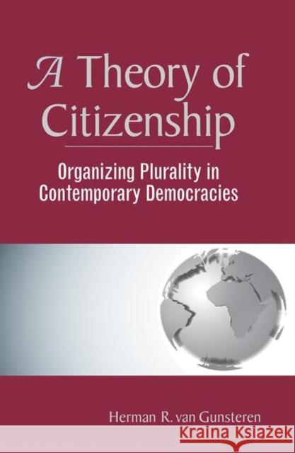 A Theory of Citizenship: Organizing Plurality in Contemporary Democracies Van Gunsteren, Herman R. 9780367314309