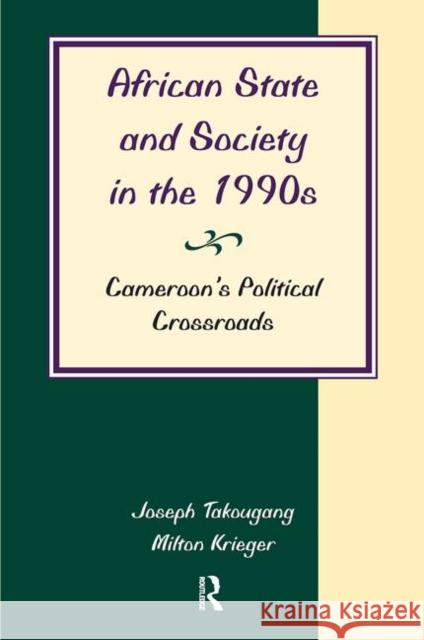 African State and Society in the 1990s: Cameroon's Political Crossroads Takougang, Joseph 9780367314361 Taylor and Francis