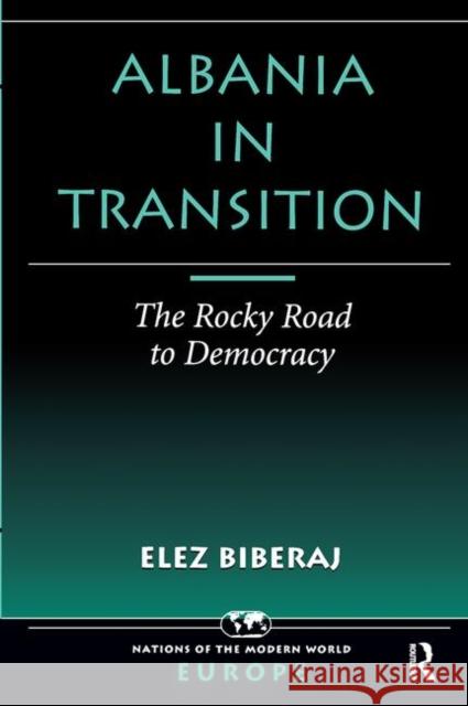 Albania in Transition: The Rocky Road to Democracy Biberaj, Elez 9780367314446 Taylor and Francis
