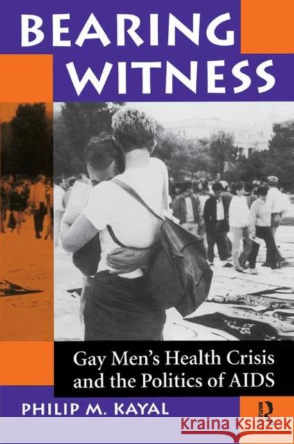 Bearing Witness: Gay Men's Health Crisis and the Politics of AIDS Kayal, Philip M. 9780367314651