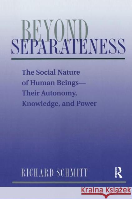 Beyond Separateness: The Social Nature of Human Beings--Their Autonomy, Knowledge, and Power Schmitt, Richard 9780367314668 Taylor and Francis