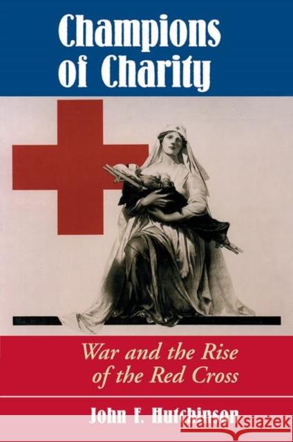 Champions of Charity: War and the Rise of the Red Cross Hutchinson, John 9780367314897