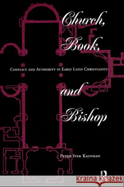 Church, Book, and Bishop: Conflict and Authority in Early Latin Christianity Kaufman, Peter Iver 9780367314989