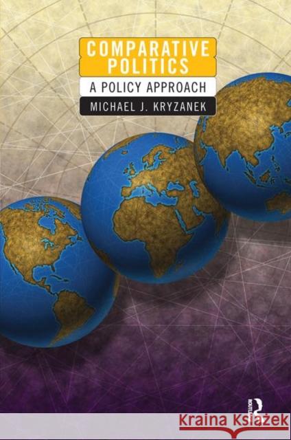 Comparative Politics: A Policy Approach Kryzanek, Michael J. 9780367315115 Taylor and Francis