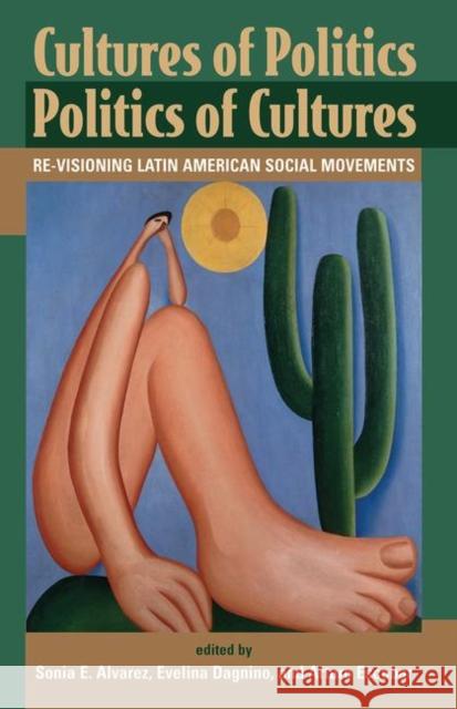 Cultures of Politics Politics of Cultures: Re-Visioning Latin American Social Movements Alvarez, Sonia E. 9780367315337 Taylor and Francis