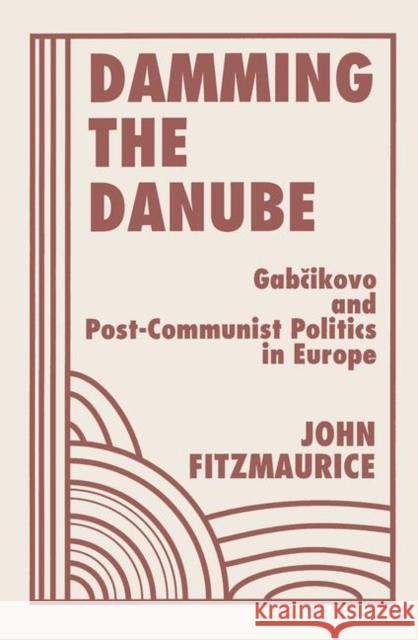 Damming the Danube: Gabčikovo and Post-Communist Politics in Europe Fitzmaurice, John 9780367315344