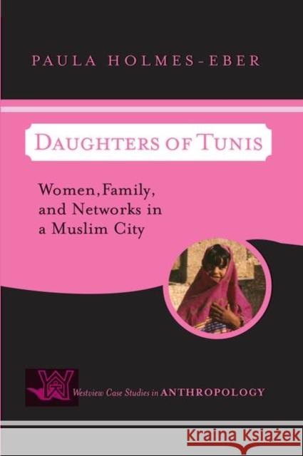 Daughters of Tunis: Women, Family, and Networks in a Muslim City Paula Holmes-Eber 9780367315351