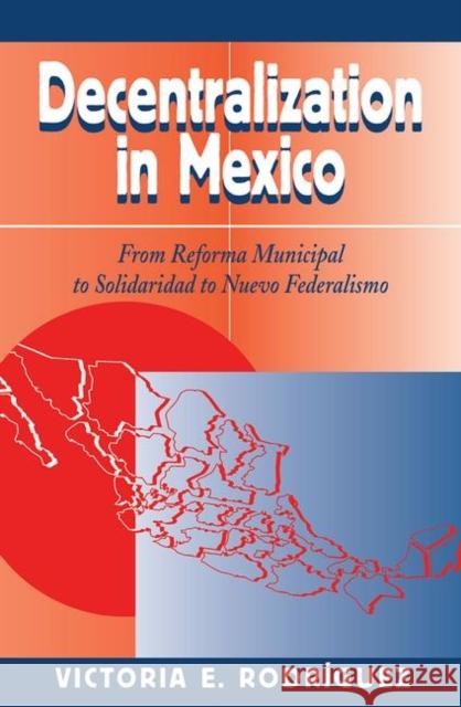 Decentralization in Mexico: From Reforma Municipal to Solidaridad to Nuevo Federalismo Rodriguez, Victoria 9780367315368