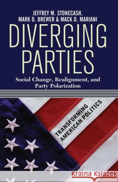 Diverging Parties: Social Change, Realignment, and Party Polarization Stonecash, Jeff 9780367315412 Taylor and Francis