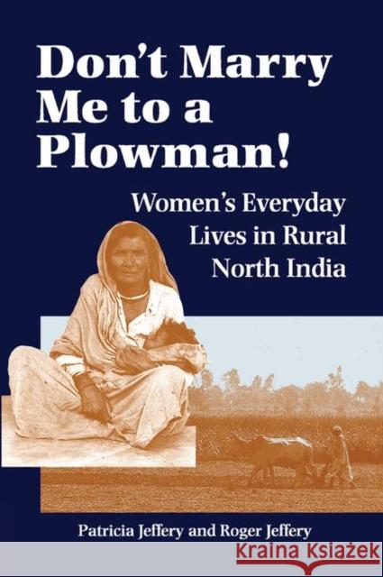 Don't Marry Me to a Plowman!: Women's Everyday Lives in Rural North India Jeffery, Patricia 9780367315436