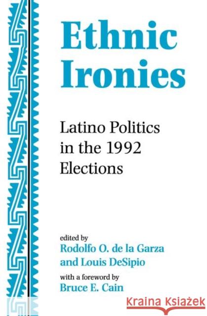 Ethnic Ironies: Latino Politics in the 1992 Elections de La Garza, Rodolfo O. 9780367315566 Taylor and Francis