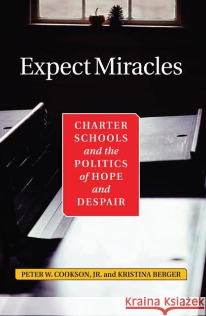 Expect Miracles: Charter Schools and the Politics of Hope and Despair Peter Cookson Kristina Berger Peter W. Cookso 9780367315627