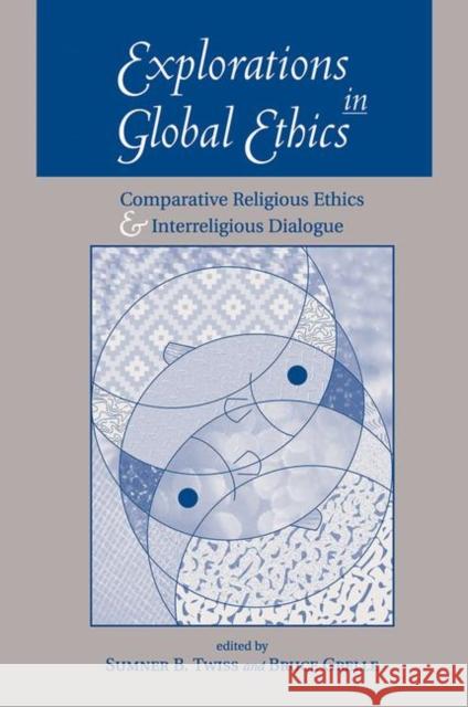 Explorations in Global Ethics: Comparative Religious Ethics and Interreligious Dialogue Twiss, Sumner B. 9780367315634